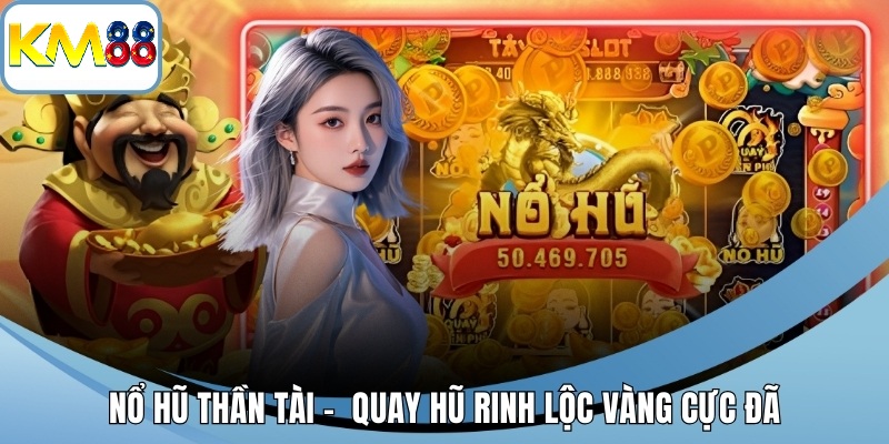 Tính năng độc đáo của nổ hũ thần tài KM88